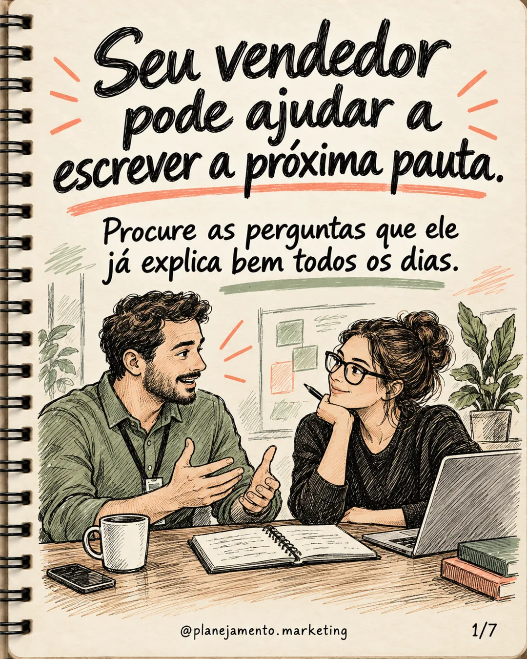 Conversas comerciais podem gerar pautas: seu vendedor pode ajudar a escrever a próxima pauta. Procure perguntas que ele já explica bem todos os dias.