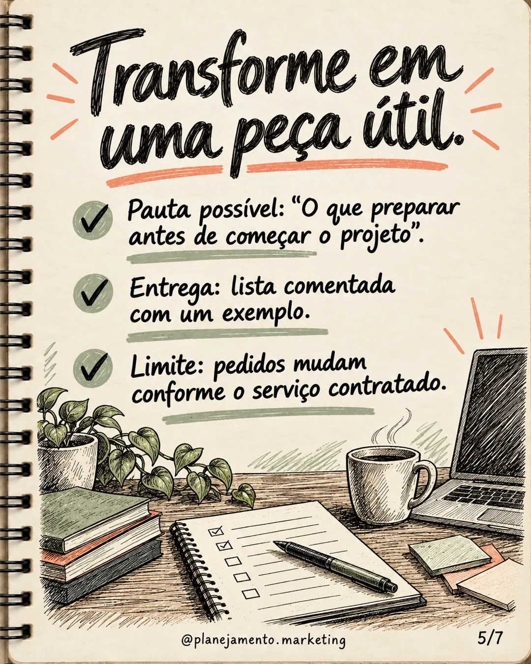Transforme em uma peça útil. Pauta: O que preparar antes de começar o projeto. Entrega: lista comentada com exemplo. Limite: pedidos mudam conforme o serviço contratado.